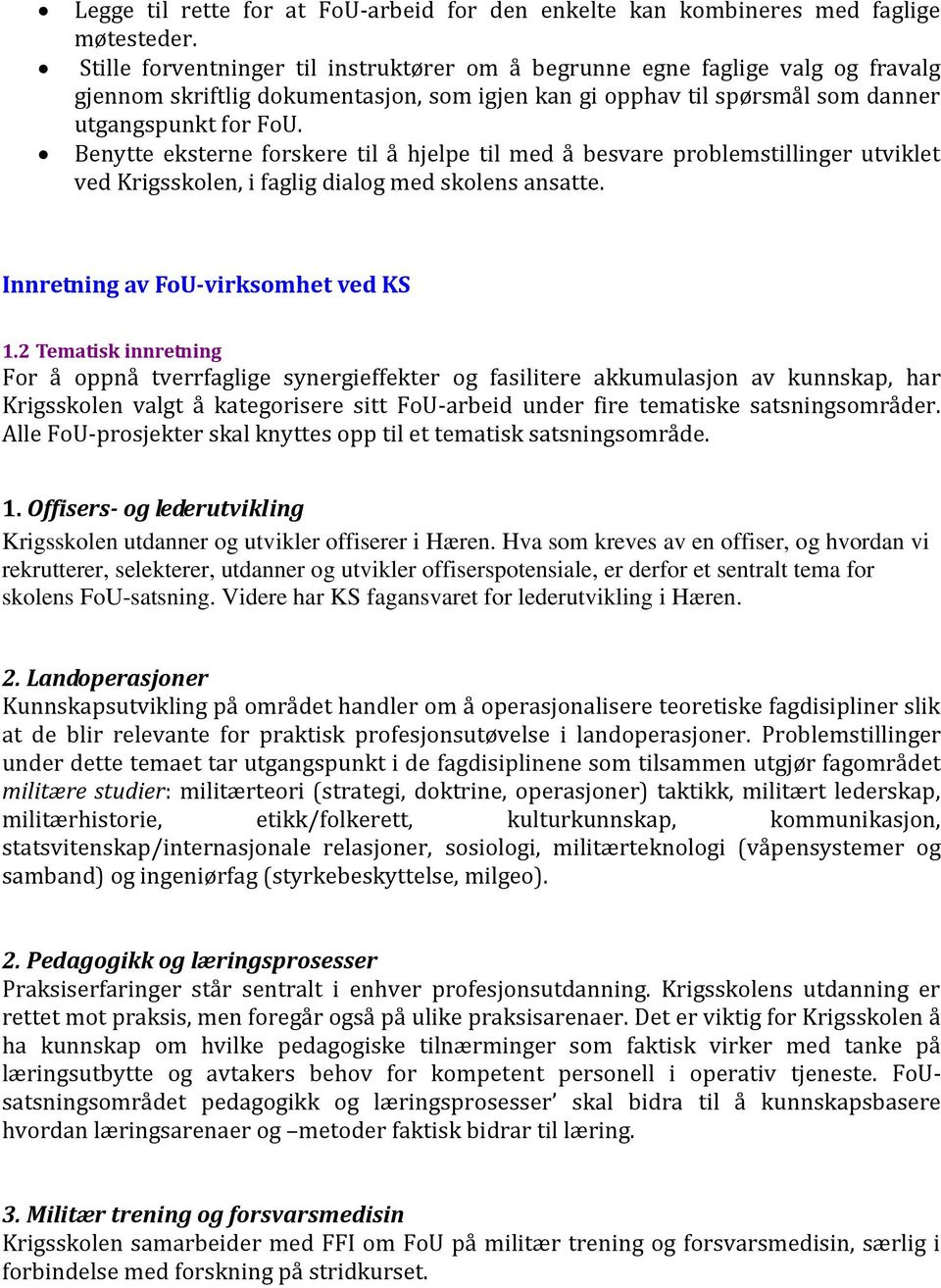 Benytte eksterne forskere til å hjelpe til med å besvare problemstillinger utviklet ved Krigsskolen, i faglig dialog med skolens ansatte. Innretning av FoU-virksomhet ved KS 1.