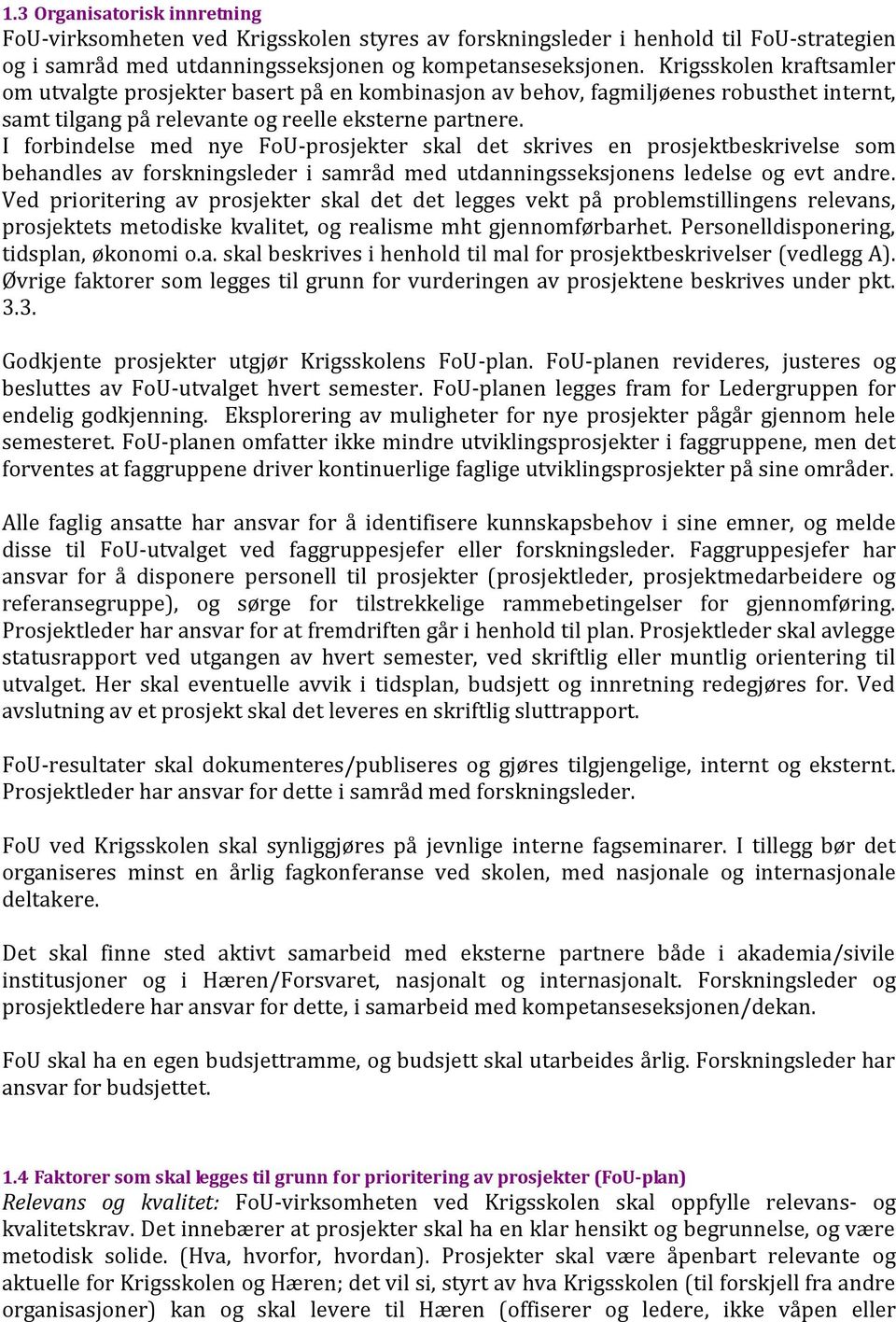 I forbindelse med nye FoU-prosjekter skal det skrives en prosjektbeskrivelse som behandles av forskningsleder i samråd med utdanningsseksjonens ledelse og evt andre.