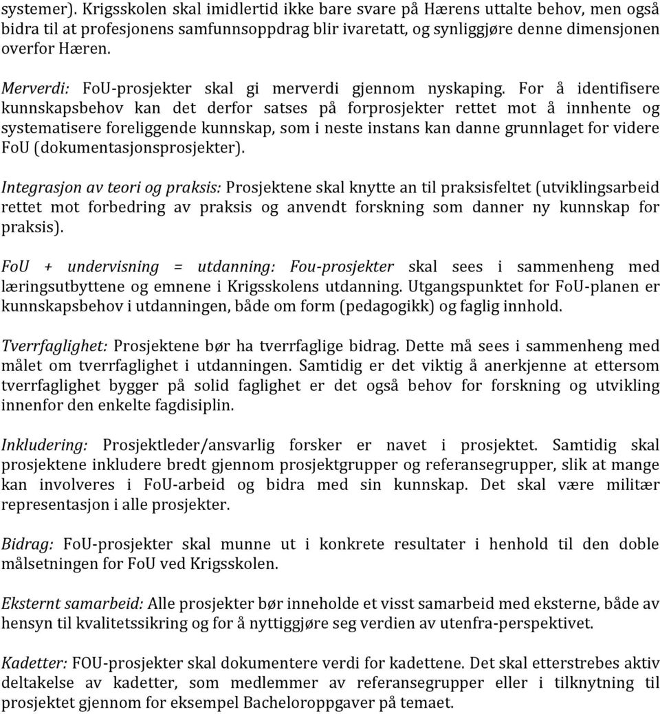 For å identifisere kunnskapsbehov kan det derfor satses på forprosjekter rettet mot å innhente og systematisere foreliggende kunnskap, som i neste instans kan danne grunnlaget for videre FoU