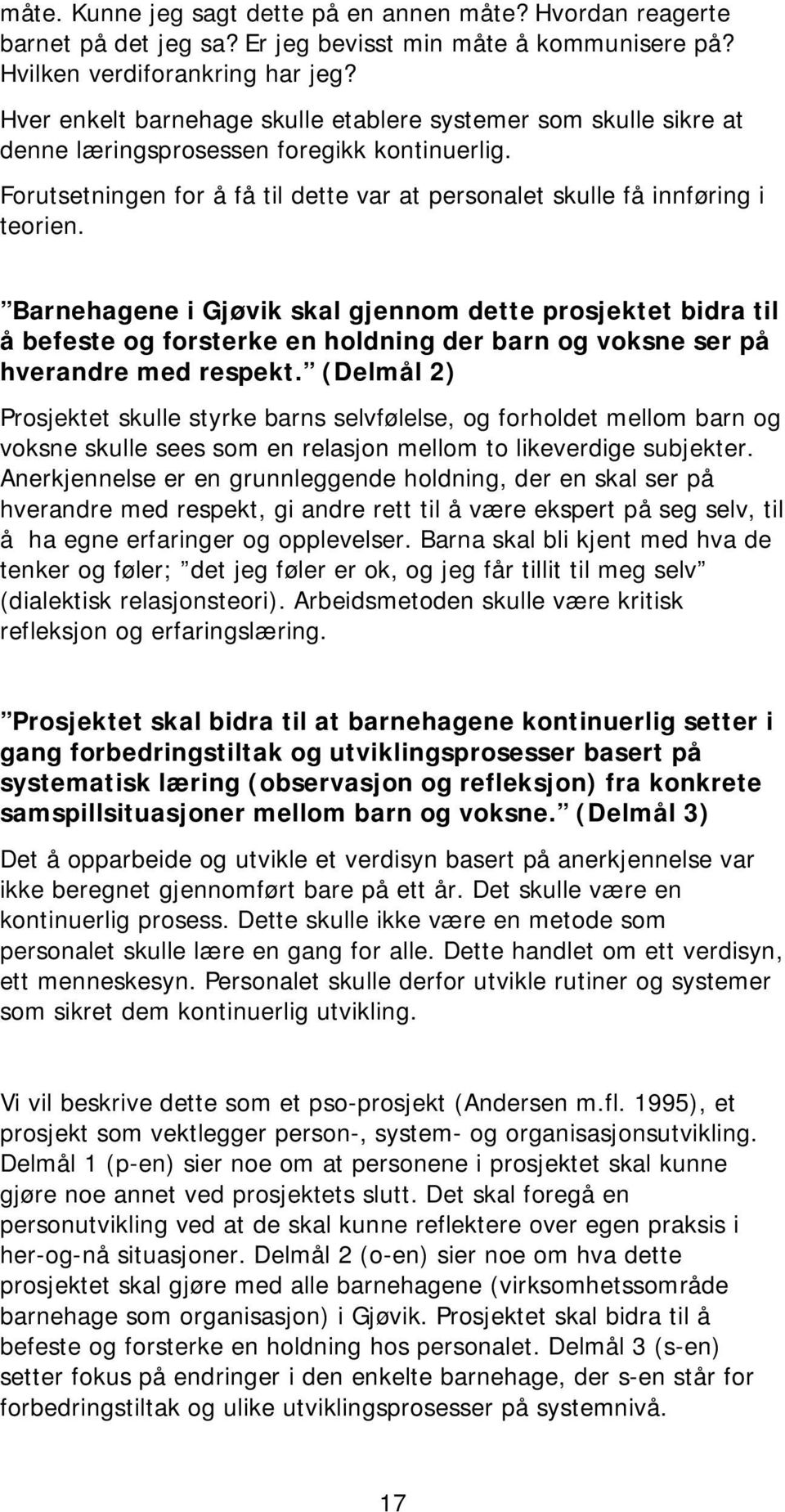 Barnehagene i Gjøvik skal gjennom dette prosjektet bidra til å befeste og forsterke en holdning der barn og voksne ser på hverandre med respekt.