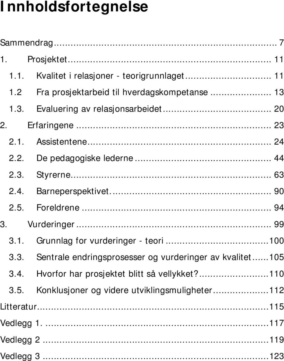 .. 90 2.5. Foreldrene... 94 3. Vurderinger... 99 3.1. Grunnlag for vurderinger - teori...100 3.3. Sentrale endringsprosesser og vurderinger av kvalitet...105 3.4. Hvorfor har prosjektet blitt så vellykket?