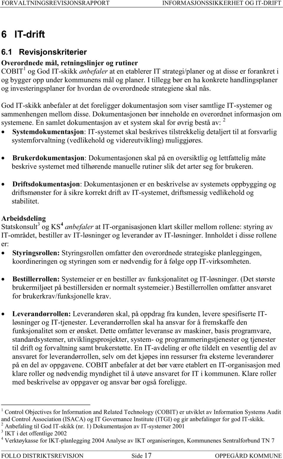 planer. I tillegg bør en ha konkrete handlingsplaner og investeringsplaner for hvordan de overordnede strategiene skal nås.