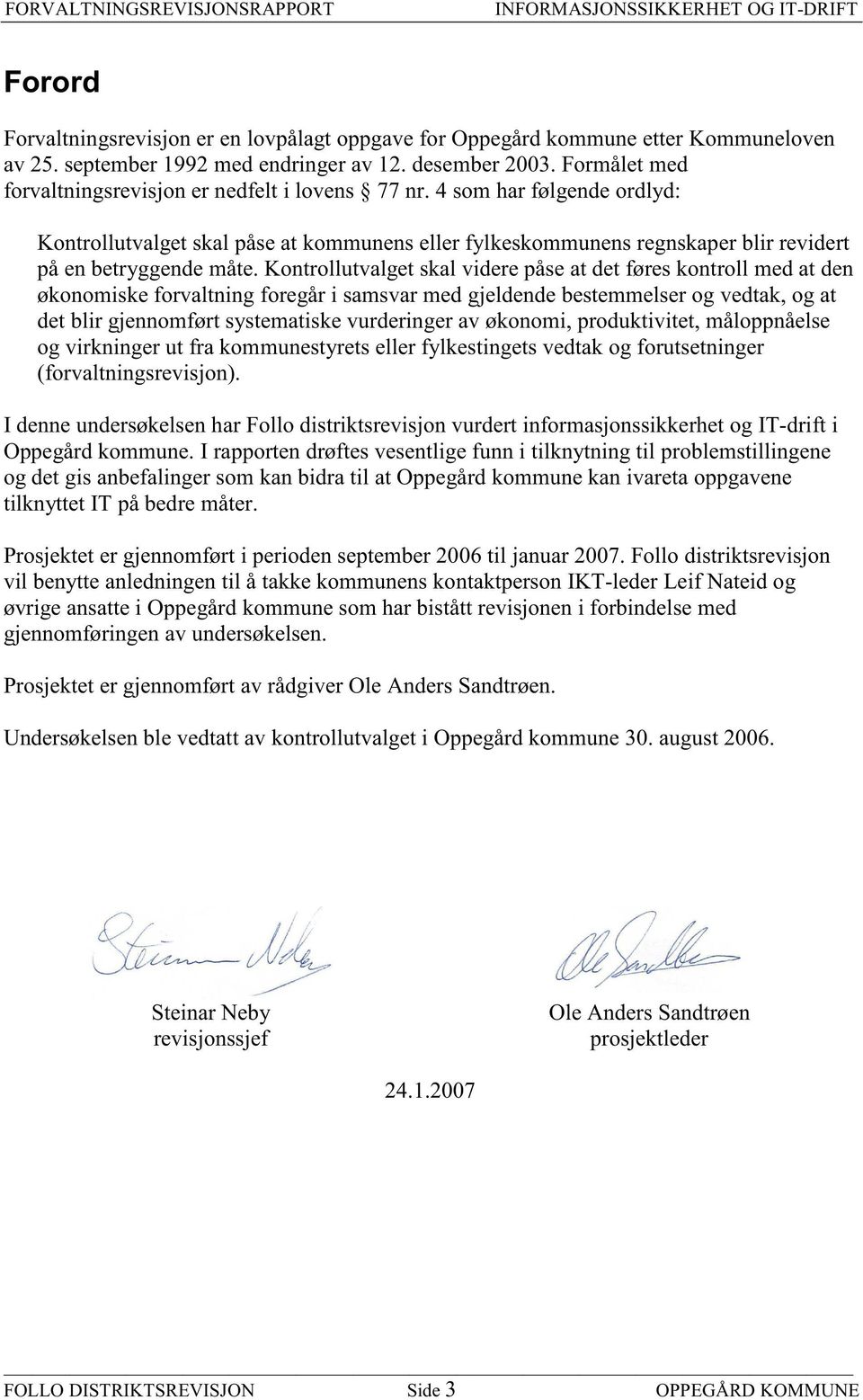 Kontrollutvalget skal videre påse at det føres kontroll med at den økonomiske forvaltning foregår i samsvar med gjeldende bestemmelser og vedtak, og at det blir gjennomført systematiske vurderinger