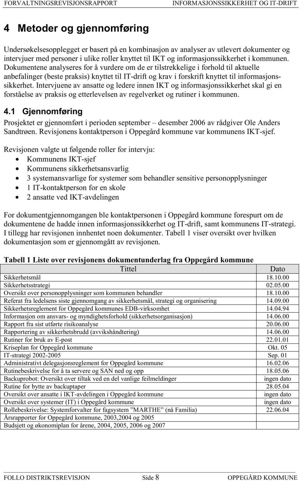 Intervjuene av ansatte og ledere innen IKT og informasjonssikkerhet skal gi en forståelse av praksis og etterlevelsen av regelverket og rutiner i kommunen. 4.