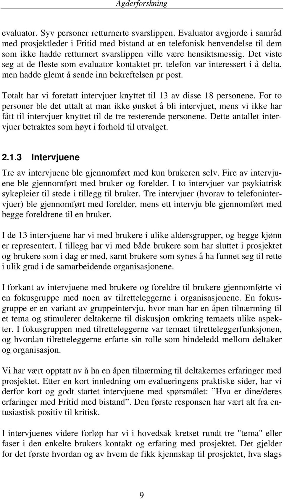 Det viste seg at de fleste som evaluator kontaktet pr. telefon var interessert i å delta, men hadde glemt å sende inn bekreftelsen pr post.