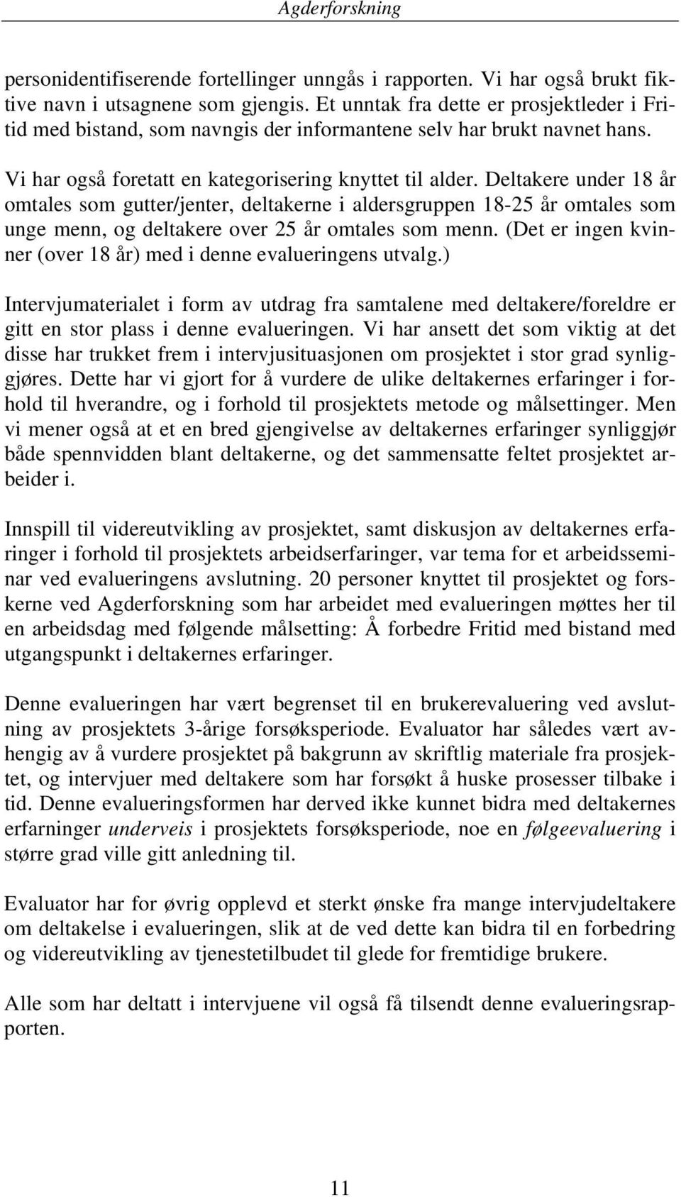 Deltakere under 18 år omtales som gutter/jenter, deltakerne i aldersgruppen 18-25 år omtales som unge menn, og deltakere over 25 år omtales som menn.