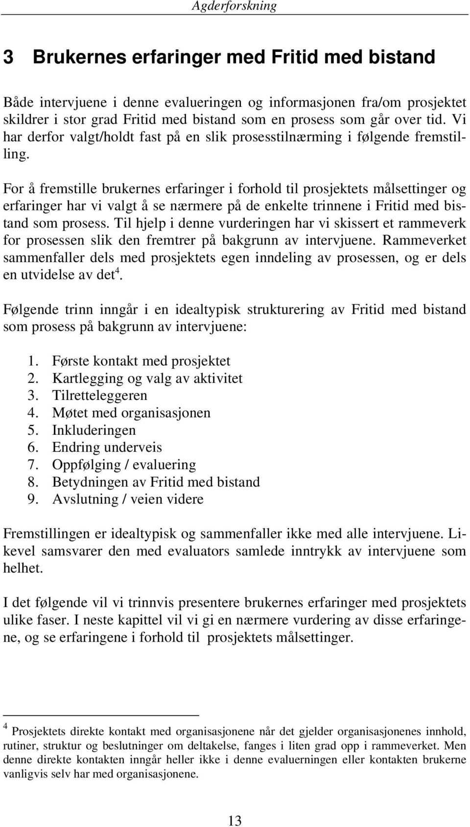 For å fremstille brukernes erfaringer i forhold til prosjektets målsettinger og erfaringer har vi valgt å se nærmere på de enkelte trinnene i Fritid med bistand som prosess.