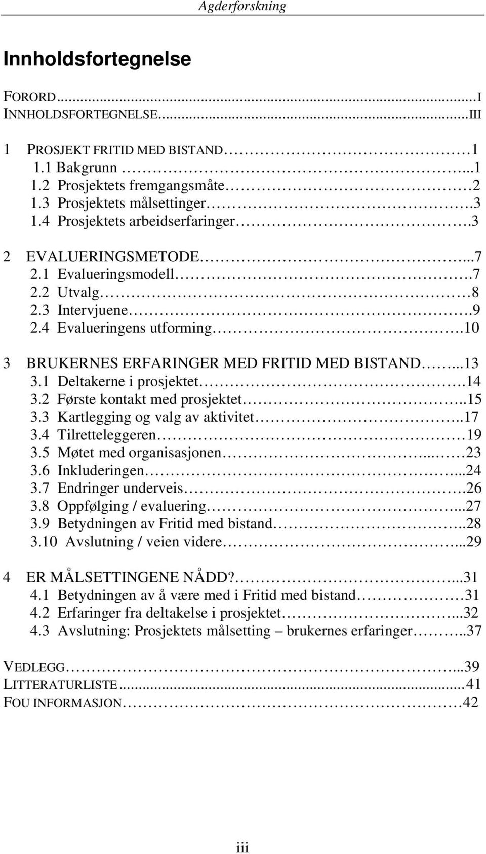 1 Deltakerne i prosjektet.14 3.2 Første kontakt med prosjektet..15 3.3 Kartlegging og valg av aktivitet..17 3.4 Tilretteleggeren 19 3.5 Møtet med organisasjonen... 23 3.6 Inkluderingen...24 3.