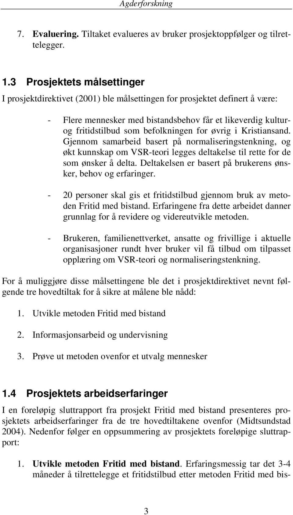 for øvrig i Kristiansand. Gjennom samarbeid basert på normaliseringstenkning, og økt kunnskap om VSR-teori legges deltakelse til rette for de som ønsker å delta.