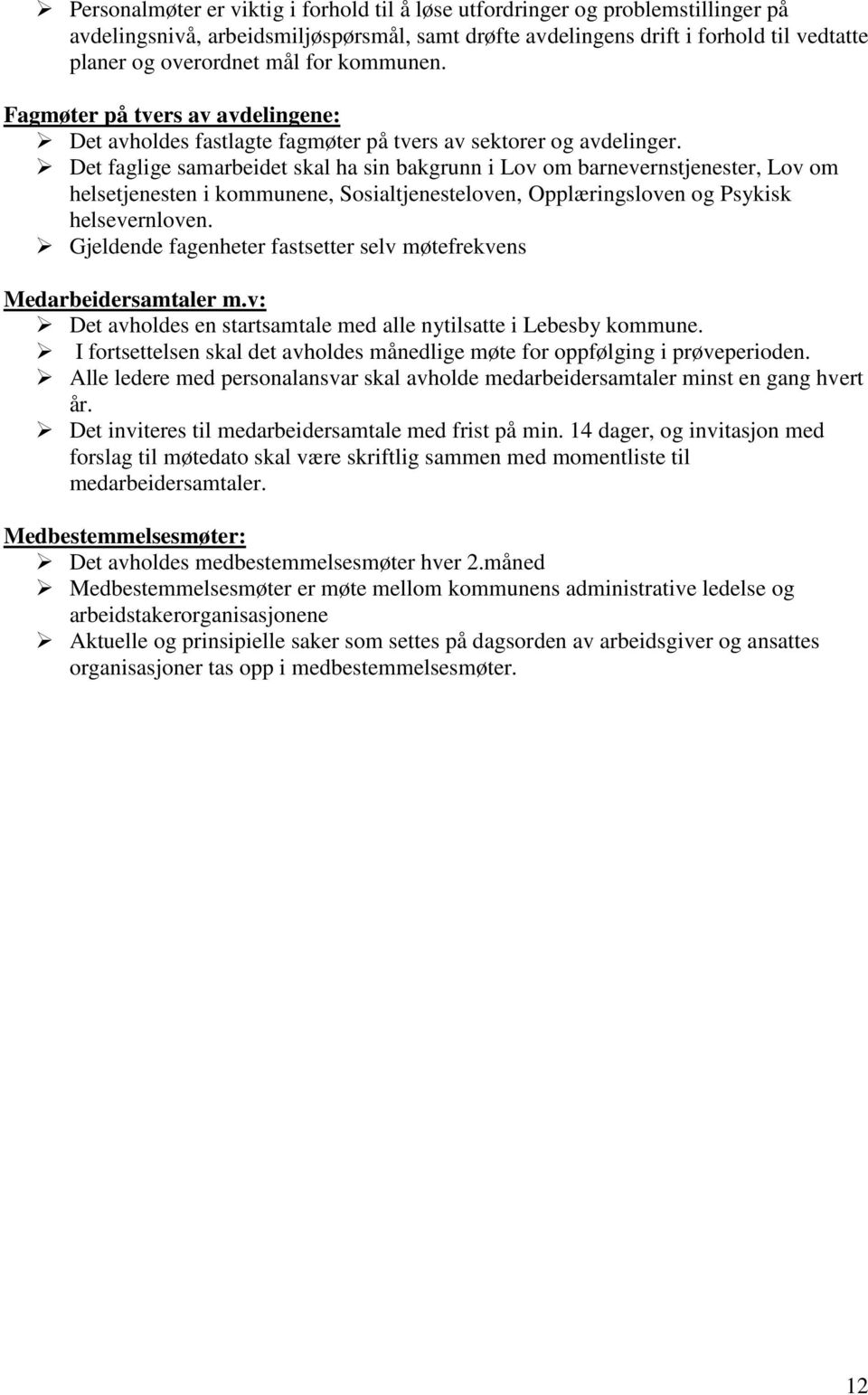 Det faglige samarbeidet skal ha sin bakgrunn i Lov om barnevernstjenester, Lov om helsetjenesten i kommunene, Sosialtjenesteloven, Opplæringsloven og Psykisk helsevernloven.