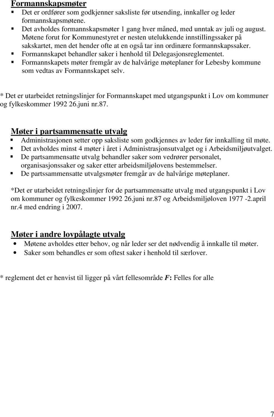 Formannskapet behandler saker i henhold til Delegasjonsreglementet. Formannskapets møter fremgår av de halvårige møteplaner for Lebesby kommune som vedtas av Formannskapet selv.