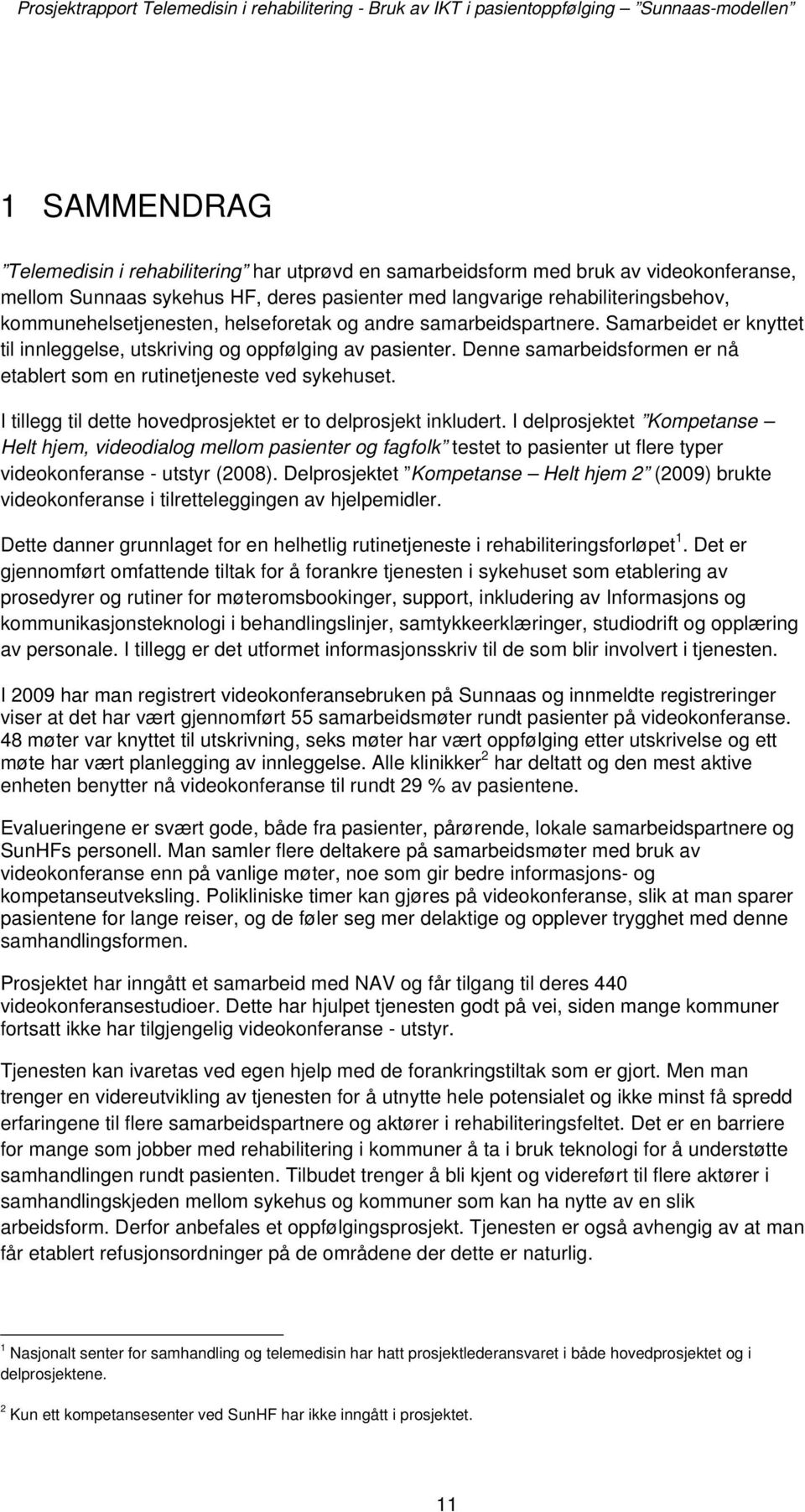 Denne samarbeidsformen er nå etablert som en rutinetjeneste ved sykehuset. I tillegg til dette hovedprosjektet er to delprosjekt inkludert.