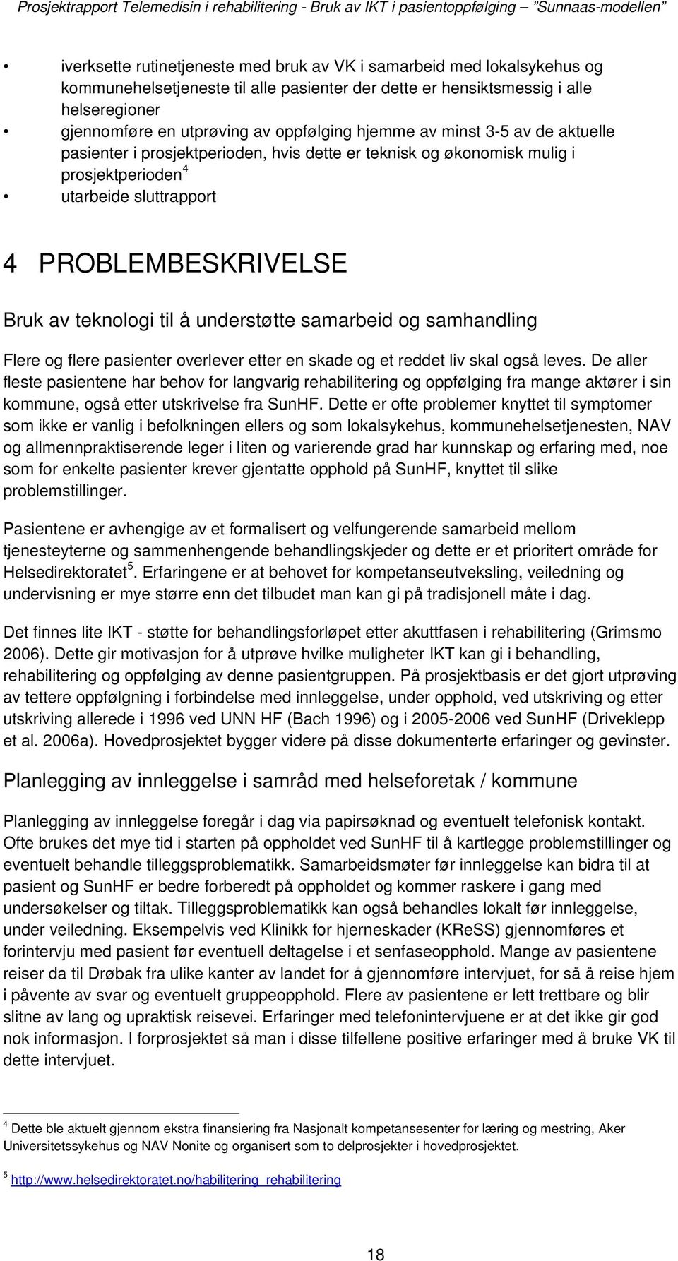 til å understøtte samarbeid og samhandling Flere og flere pasienter overlever etter en skade og et reddet liv skal også leves.