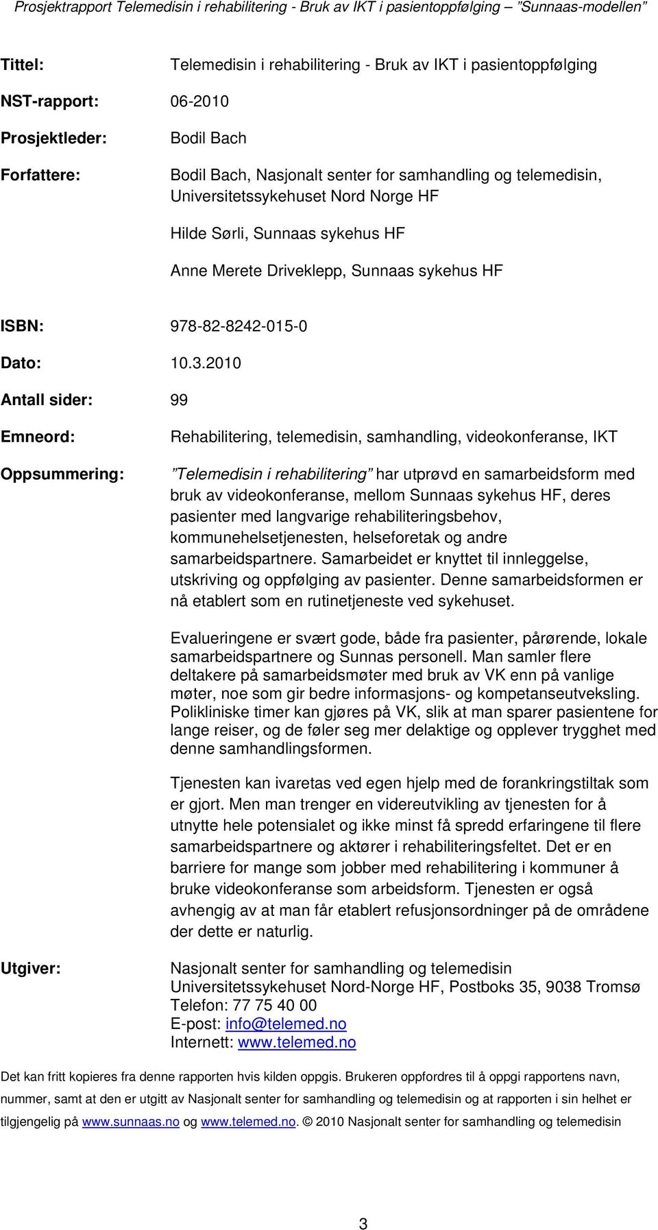 2010 Antall sider: 99 Emneord: Oppsummering: Rehabilitering, telemedisin, samhandling, videokonferanse, IKT Telemedisin i rehabilitering har utprøvd en samarbeidsform med bruk av videokonferanse,