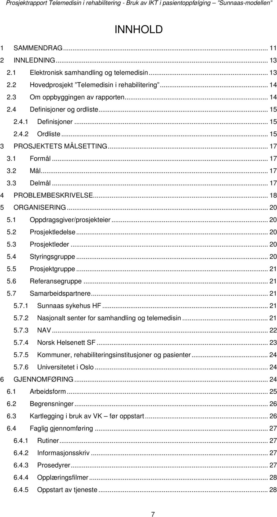 1 Oppdragsgiver/prosjekteier... 20 5.2 Prosjektledelse... 20 5.3 Prosjektleder... 20 5.4 Styringsgruppe... 20 5.5 Prosjektgruppe... 21 5.6 Referansegruppe... 21 5.7 Samarbeidspartnere... 21 5.7.1 Sunnaas sykehus HF.