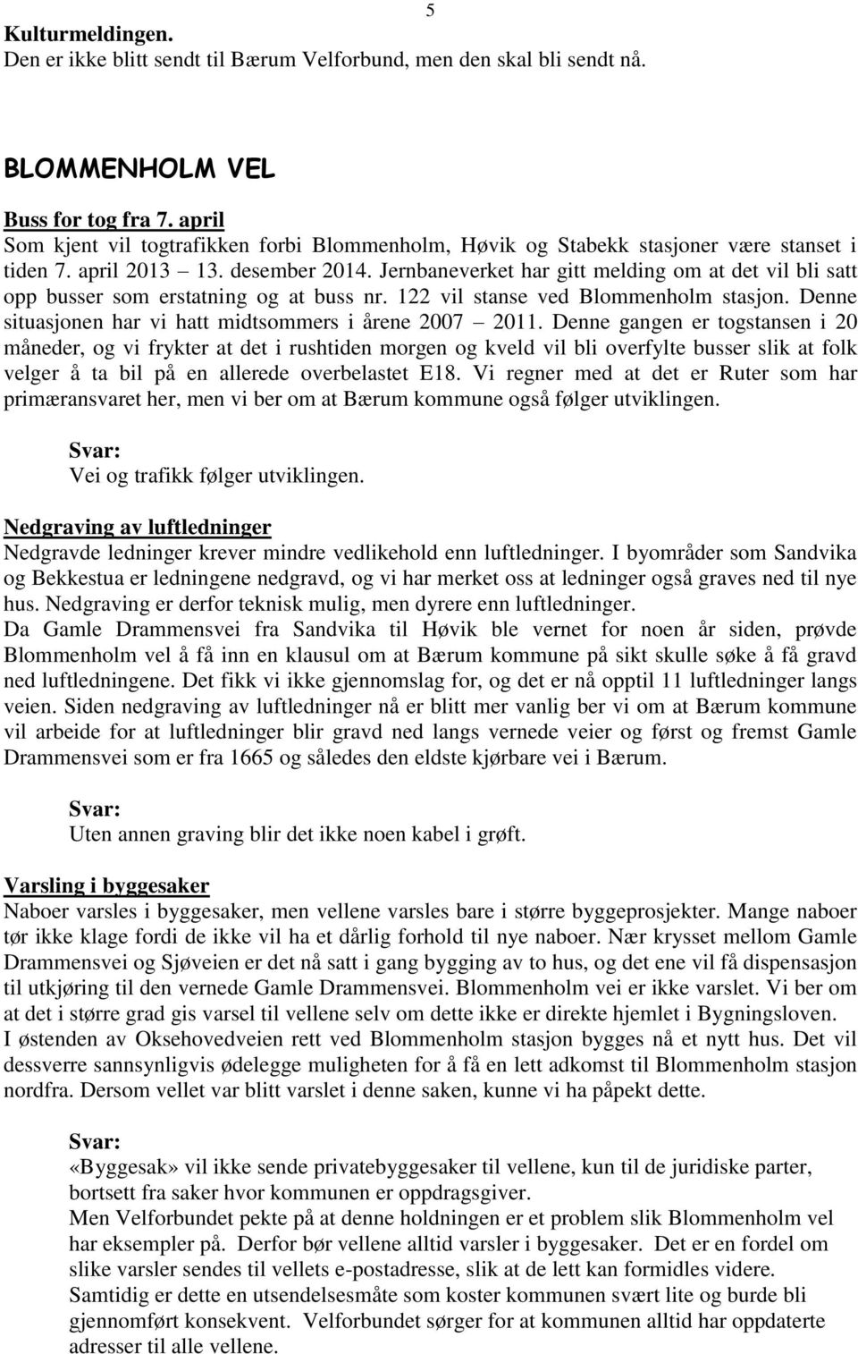 Jernbaneverket har gitt melding om at det vil bli satt opp busser som erstatning og at buss nr. 122 vil stanse ved Blommenholm stasjon. Denne situasjonen har vi hatt midtsommers i årene 2007 2011.