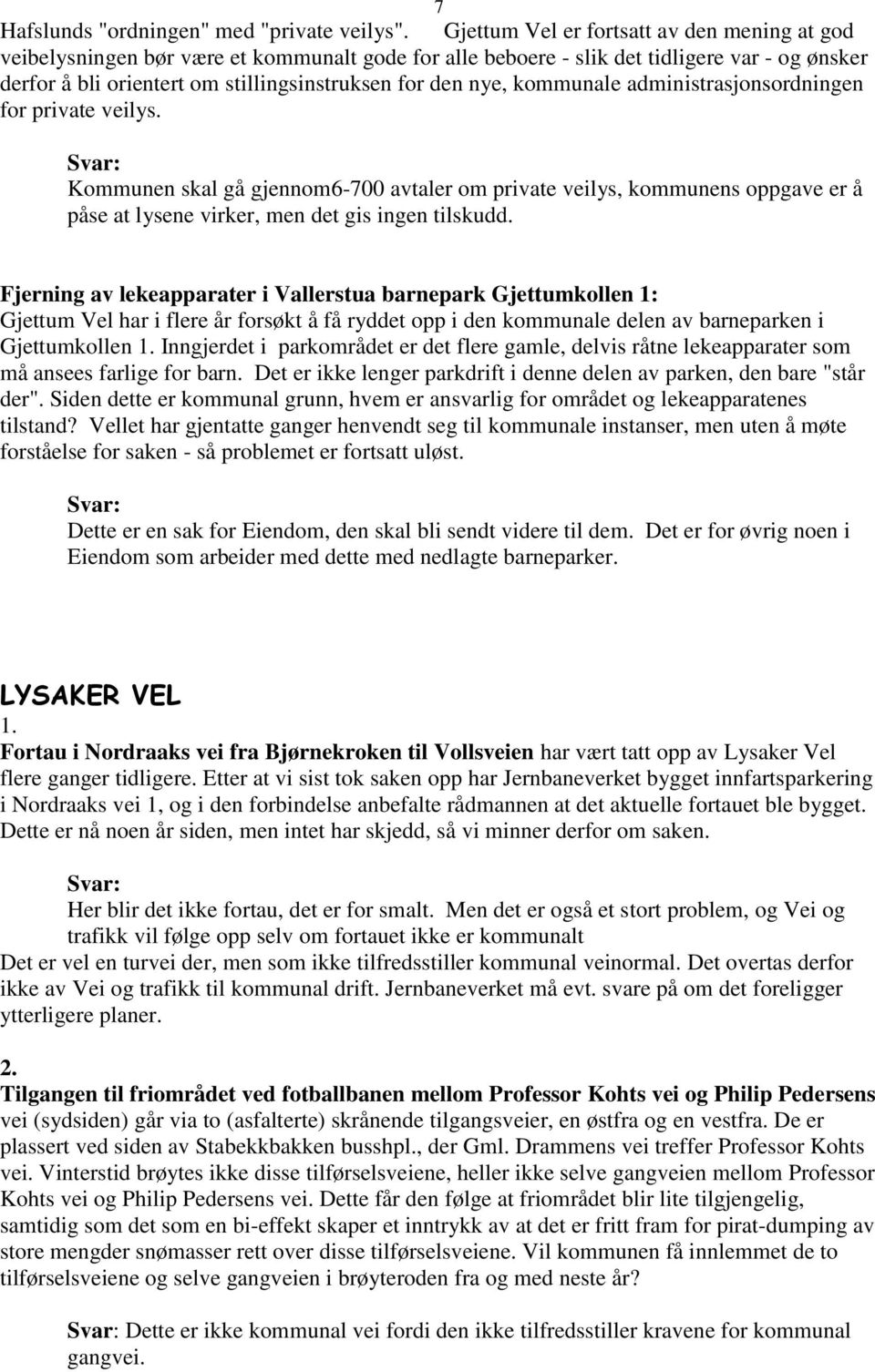 kommunale administrasjonsordningen for private veilys. Kommunen skal gå gjennom6-700 avtaler om private veilys, kommunens oppgave er å påse at lysene virker, men det gis ingen tilskudd.