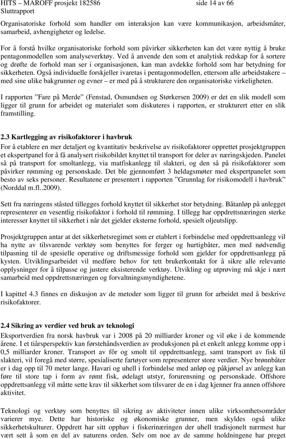 Ved å anvende den som et analytisk redskap for å sortere og drøfte de forhold man ser i organisasjonen, kan man avdekke forhold som har betydning for sikkerheten.