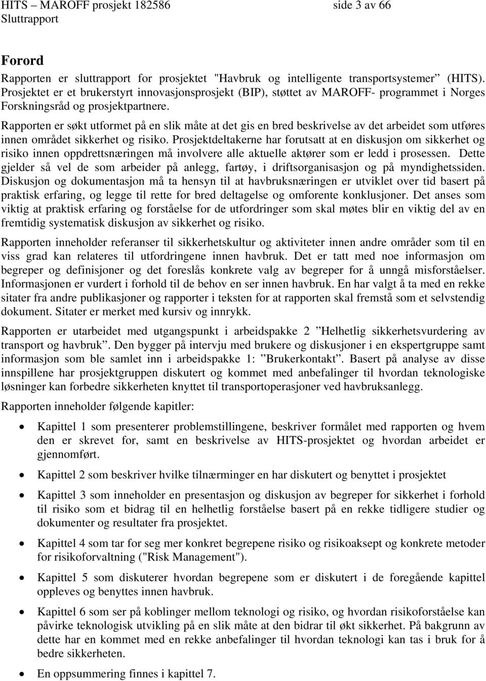 Rapporten er søkt utformet på en slik måte at det gis en bred beskrivelse av det arbeidet som utføres innen området sikkerhet og risiko.