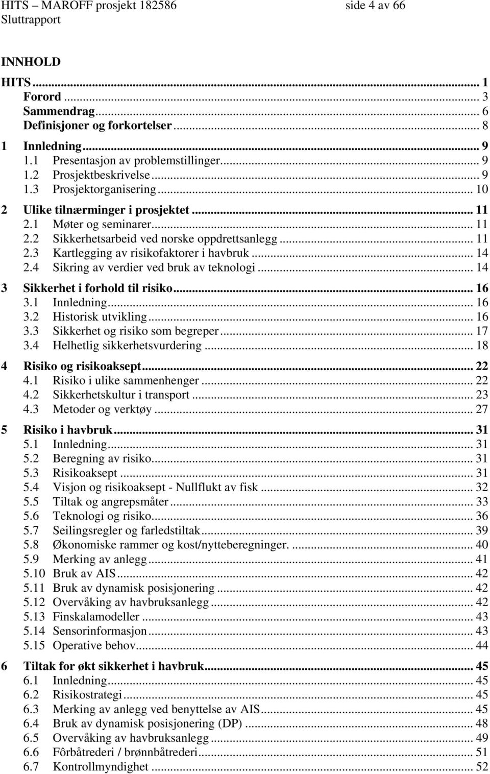 .. 14 2.4 Sikring av verdier ved bruk av teknologi... 14 3 Sikkerhet i forhold til risiko... 16 3.1 Innledning... 16 3.2 Historisk utvikling... 16 3.3 Sikkerhet og risiko som begreper... 17 3.