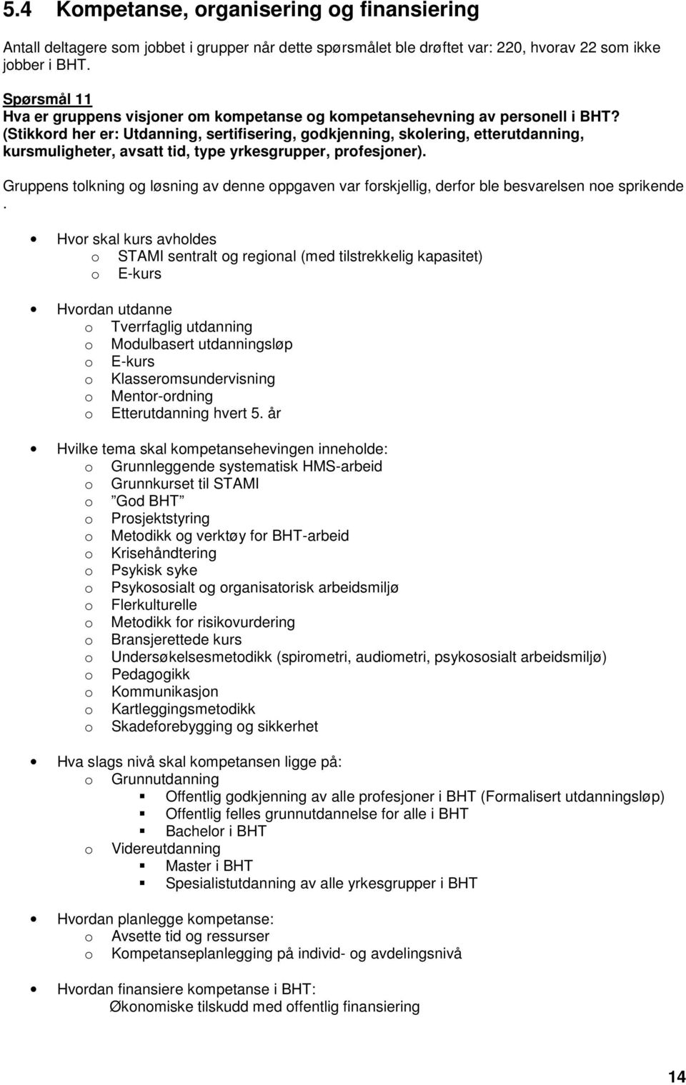 (Stikkord her er: Utdanning, sertifisering, godkjenning, skolering, etterutdanning, kursmuligheter, avsatt tid, type yrkesgrupper, profesjoner).