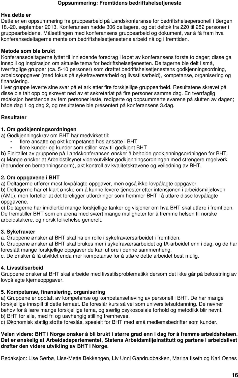 Målsettingen med konferansens gruppearbeid og dokument, var å få fram hva konferansedeltagerne mente om bedriftshelsetjenestens arbeid nå og i fremtiden.