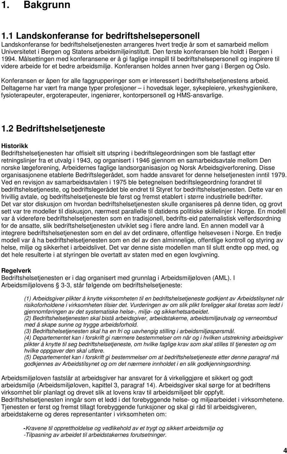 Den første konferansen ble holdt i Bergen i 1994. Målsettingen med konferansene er å gi faglige innspill til bedriftshelsepersonell og inspirere til videre arbeide for et bedre arbeidsmiljø.