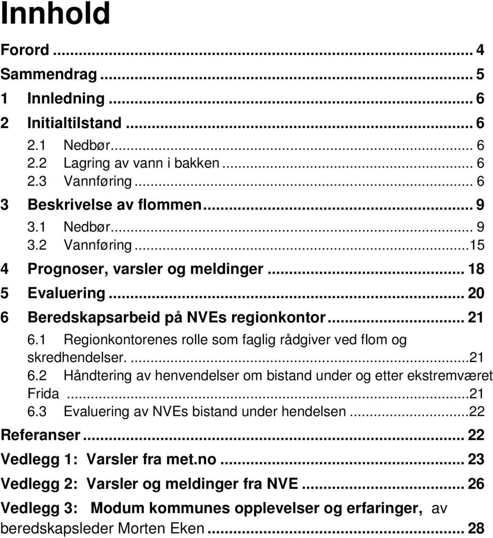 1 Regionkontorenes rolle som faglig rådgiver ved flom og skredhendelser....21 6.2 Håndtering av henvendelser om bistand under og etter ekstremværet Frida...21 6.3 Evaluering av NVEs bistand under hendelsen.