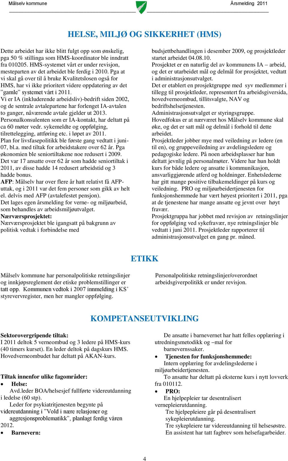 Pga at vi skal gå over til å bruke Kvalitetslosen også for HMS, har vi ikke prioritert videre oppdatering av det gamle systemet vårt i 2011.