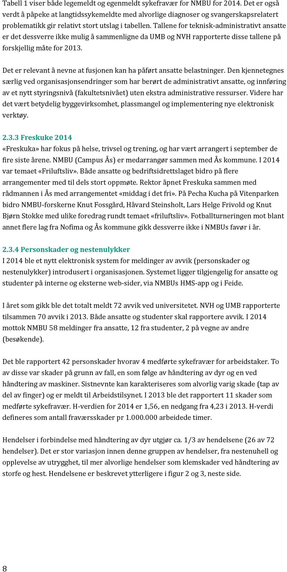 Tallene for teknisk-administrativt ansatte er det dessverre ikke mulig å sammenligne da UMB og NVH rapporterte disse tallene på forskjellig måte for 2013.