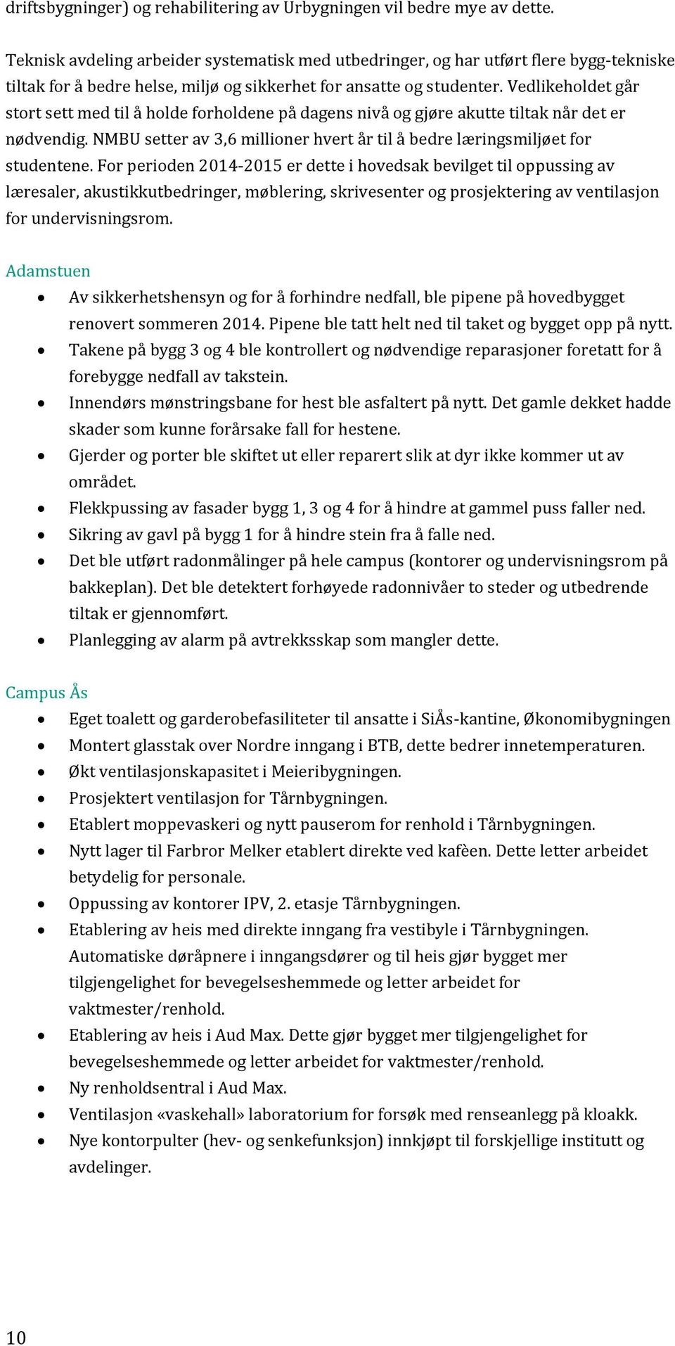 Vedlikeholdet går stort sett med til å holde forholdene på dagens nivå og gjøre akutte tiltak når det er nødvendig. NMBU setter av 3,6 millioner hvert år til å bedre læringsmiljøet for studentene.