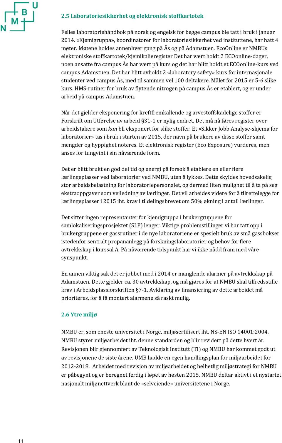 EcoOnline er NMBUs elektroniske stoffkartotek/kjemikalieregister Det har vært holdt 2 ECOonline-dager, noen ansatte fra campus Ås har vært på kurs og det har blitt holdt et ECOonline-kurs ved campus