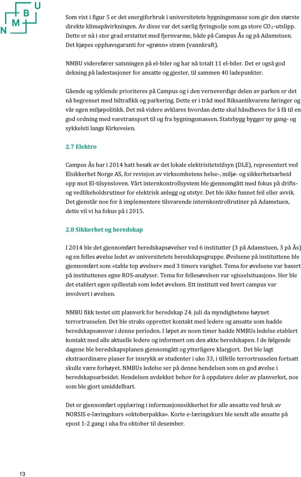 NMBU viderefører satsningen på el-biler og har nå totalt 11 el-biler. Det er også god dekning på ladestasjoner for ansatte og gjester, til sammen 40 ladepunkter.