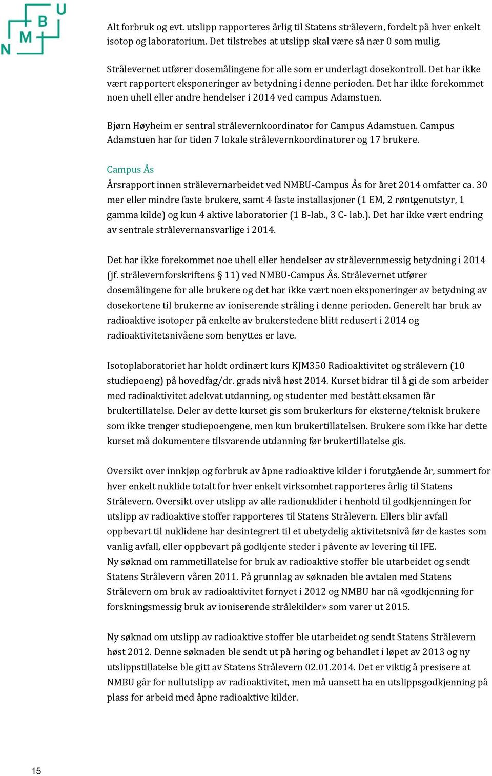 Det har ikke forekommet noen uhell eller andre hendelser i 2014 ved campus Adamstuen. Bjørn Høyheim er sentral strålevernkoordinator for Campus Adamstuen.