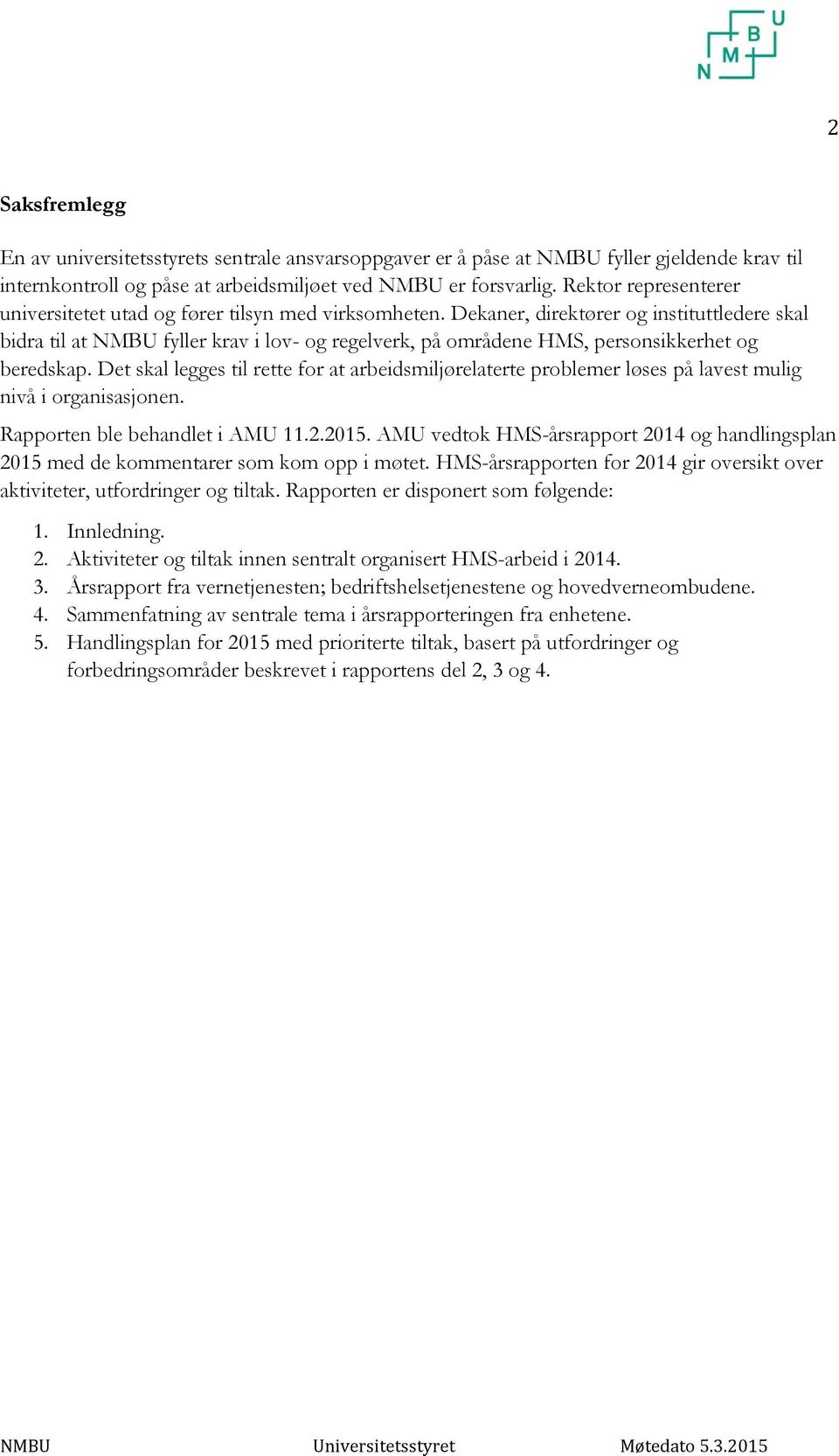 Dekaner, direktører og instituttledere skal bidra til at NMBU fyller krav i lov- og regelverk, på områdene HMS, personsikkerhet og beredskap.