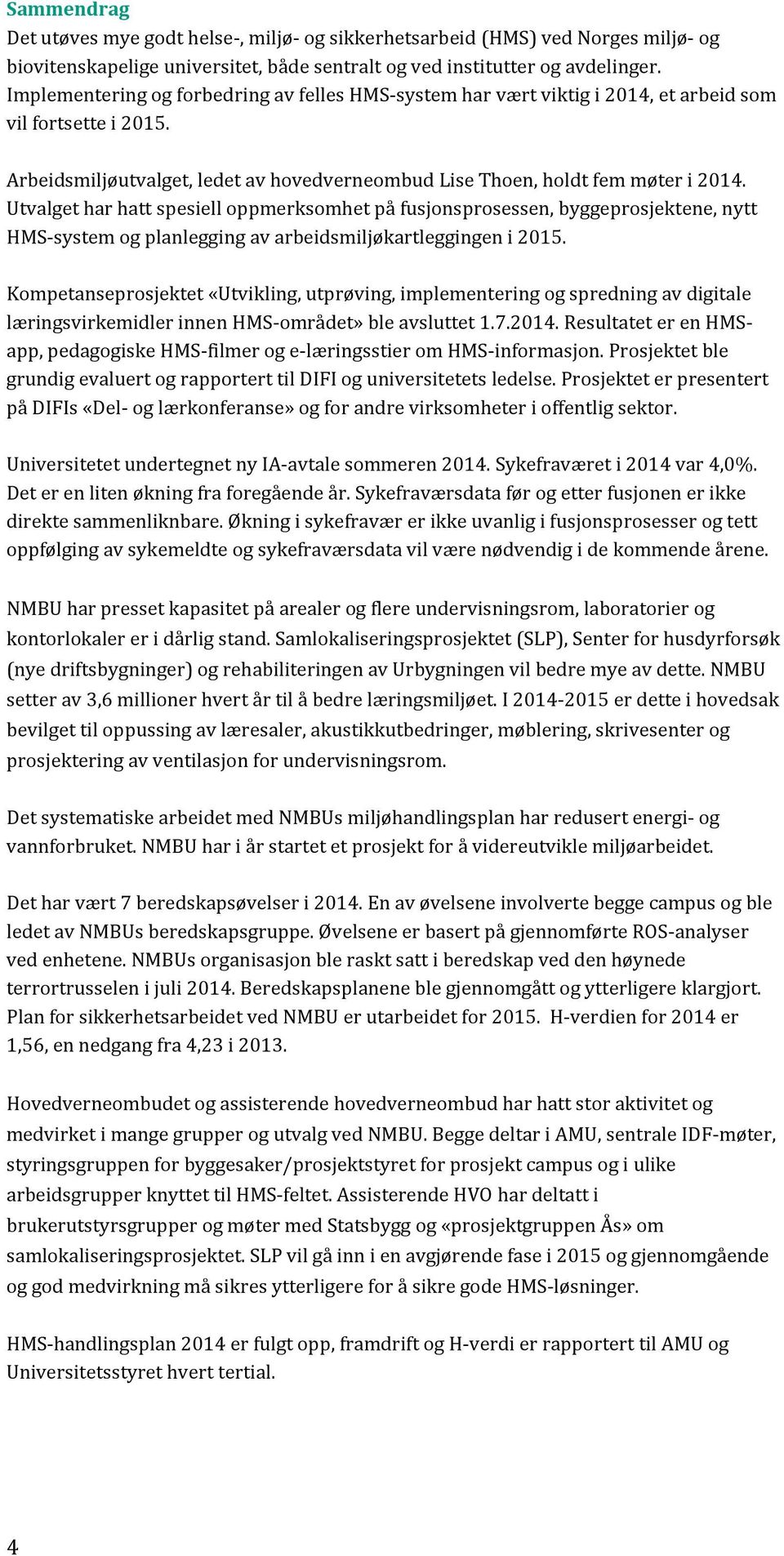 Utvalget har hatt spesiell oppmerksomhet på fusjonsprosessen, byggeprosjektene, nytt HMS-system og planlegging av arbeidsmiljøkartleggingen i 2015.