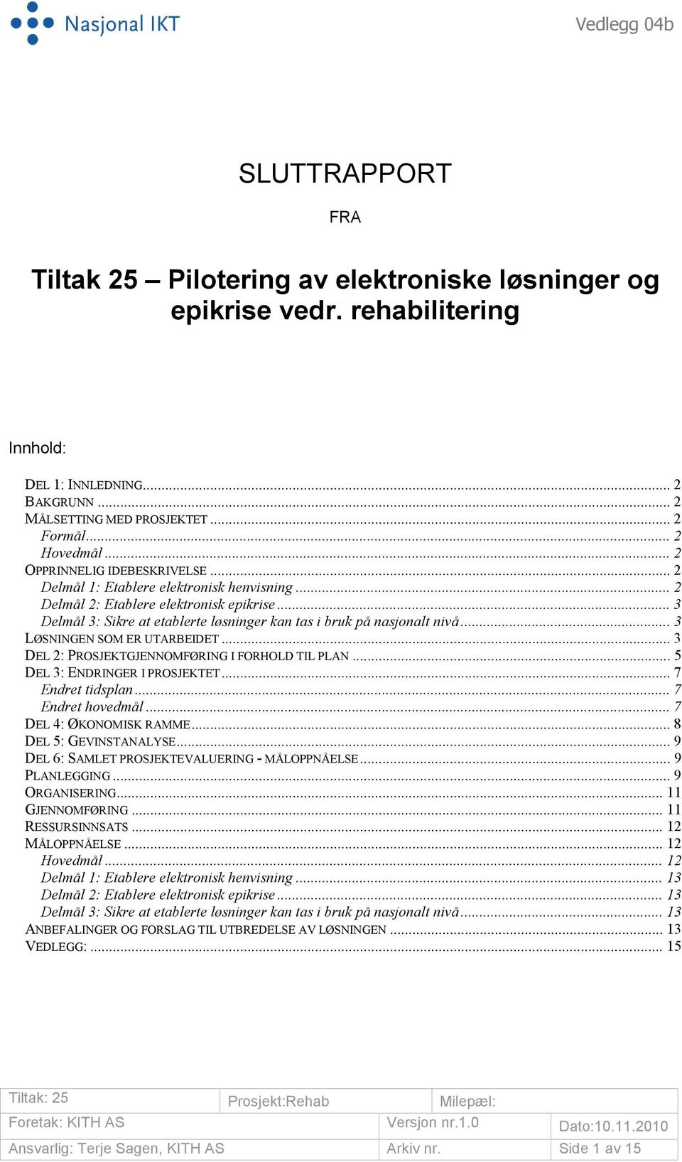 .. 3 LØSNINGEN SOM ER UTARBEIDET... 3 DEL 2: PROSJEKTGJENNOMFØRING I FORHOLD TIL PLAN... 5 DEL 3: ENDRINGER I PROSJEKTET... 7 Endret tidsplan... 7 Endret hovedmål... 7 DEL 4: ØKONOMISK RAMME.