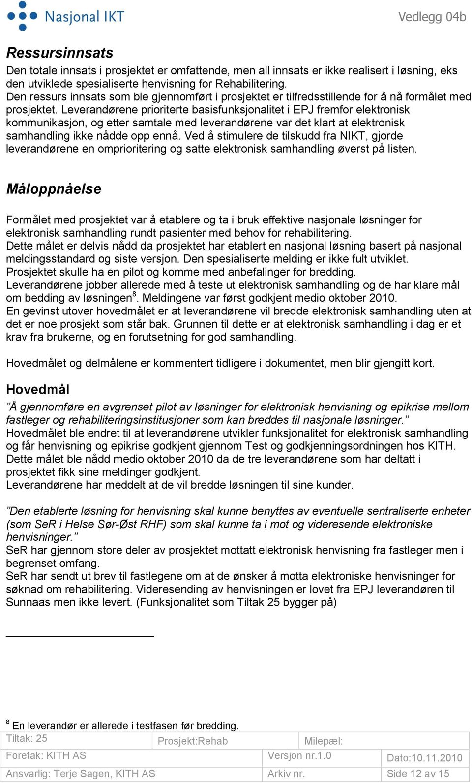 Leverandørene prioriterte basisfunksjonalitet i EPJ fremfor elektronisk kommunikasjon, og etter samtale med leverandørene var det klart at elektronisk samhandling ikke nådde opp ennå.