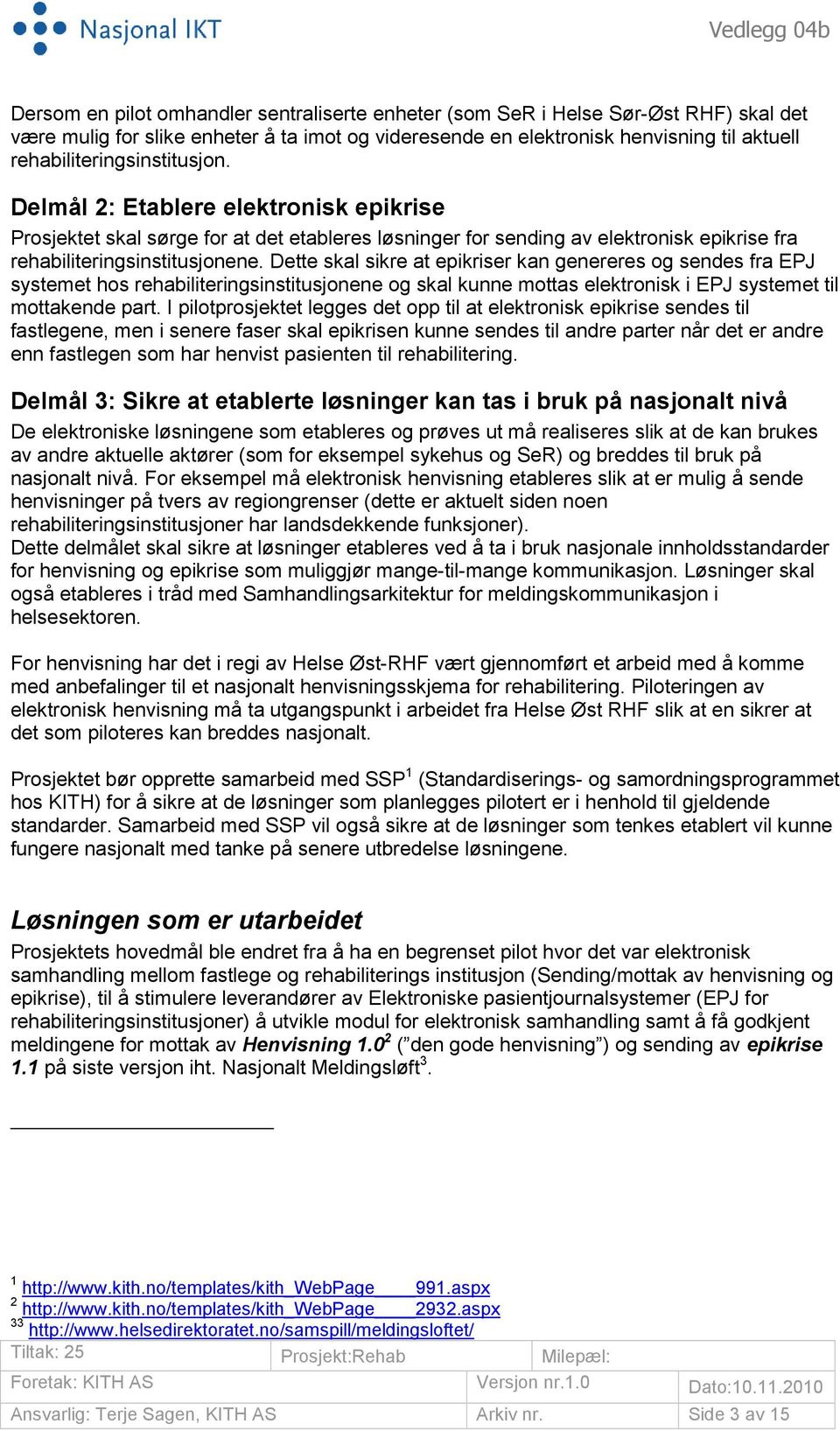 Dette skal sikre at epikriser kan genereres og sendes fra EPJ systemet hos rehabiliteringsinstitusjonene og skal kunne mottas elektronisk i EPJ systemet til mottakende part.