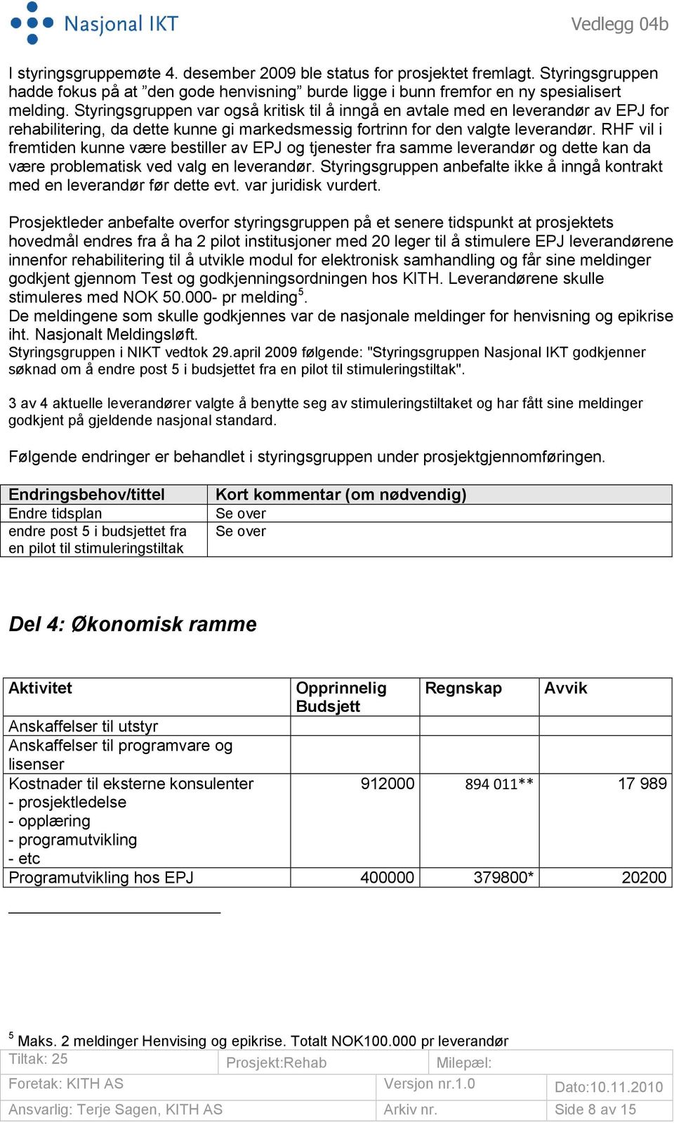 RHF vil i fremtiden kunne være bestiller av EPJ og tjenester fra samme leverandør og dette kan da være problematisk ved valg en leverandør.