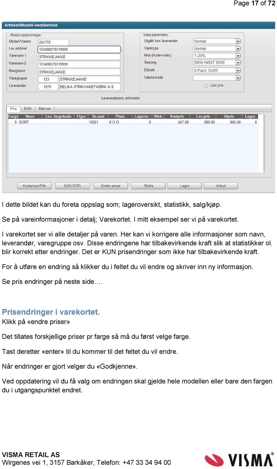 blir korrekt etter endringer. Det er KUN prisendringer som ikke har tilbakevirkende kraft. For å utføre en endring så klikker du i feltet du vil endre og skriver inn ny informasjon.