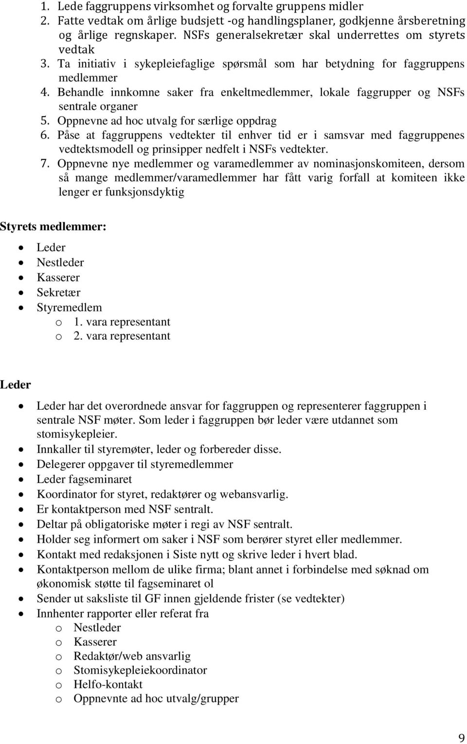 Behandle innkomne saker fra enkeltmedlemmer, lokale faggrupper og NSFs sentrale organer 5. Oppnevne ad hoc utvalg for særlige oppdrag 6.