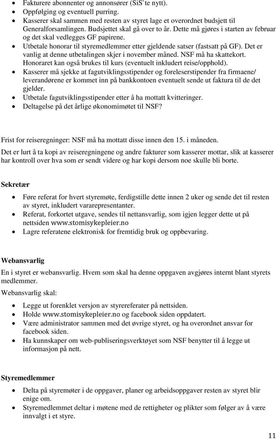 Det er vanlig at denne utbetalingen skjer i november måned. NSF må ha skattekort. Honoraret kan også brukes til kurs (eventuelt inkludert reise/opphold).