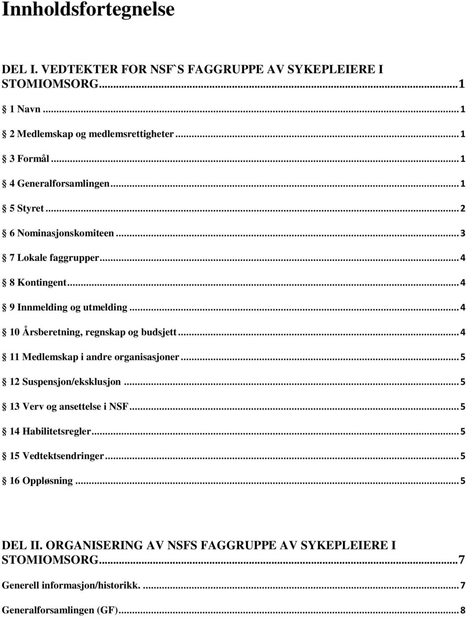 .. 4 10 Årsberetning, regnskap og budsjett... 4 11 Medlemskap i andre organisasjoner... 5 12 Suspensjon/eksklusjon... 5 13 Verv og ansettelse i NSF.