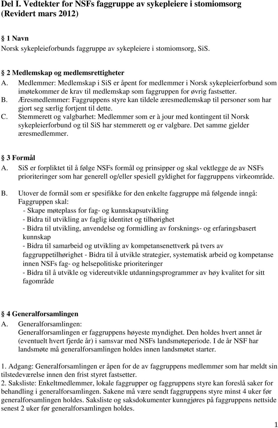 Æresmedlemmer: Faggruppens styre kan tildele æresmedlemskap til personer som har gjort seg særlig fortjent til dette. C.