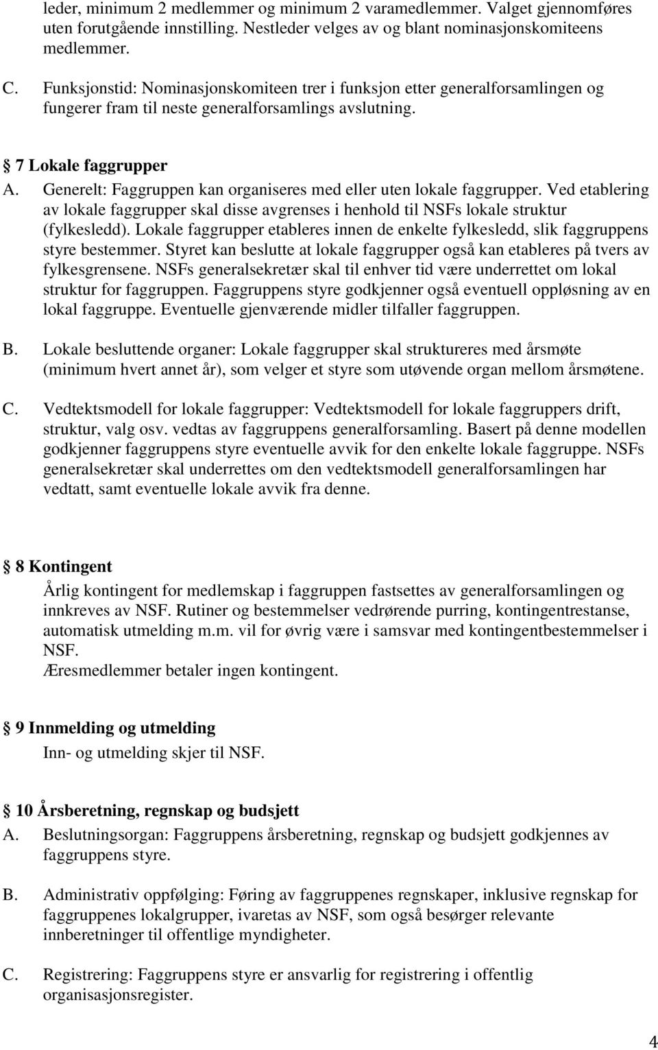 Generelt: Faggruppen kan organiseres med eller uten lokale faggrupper. Ved etablering av lokale faggrupper skal disse avgrenses i henhold til NSFs lokale struktur (fylkesledd).