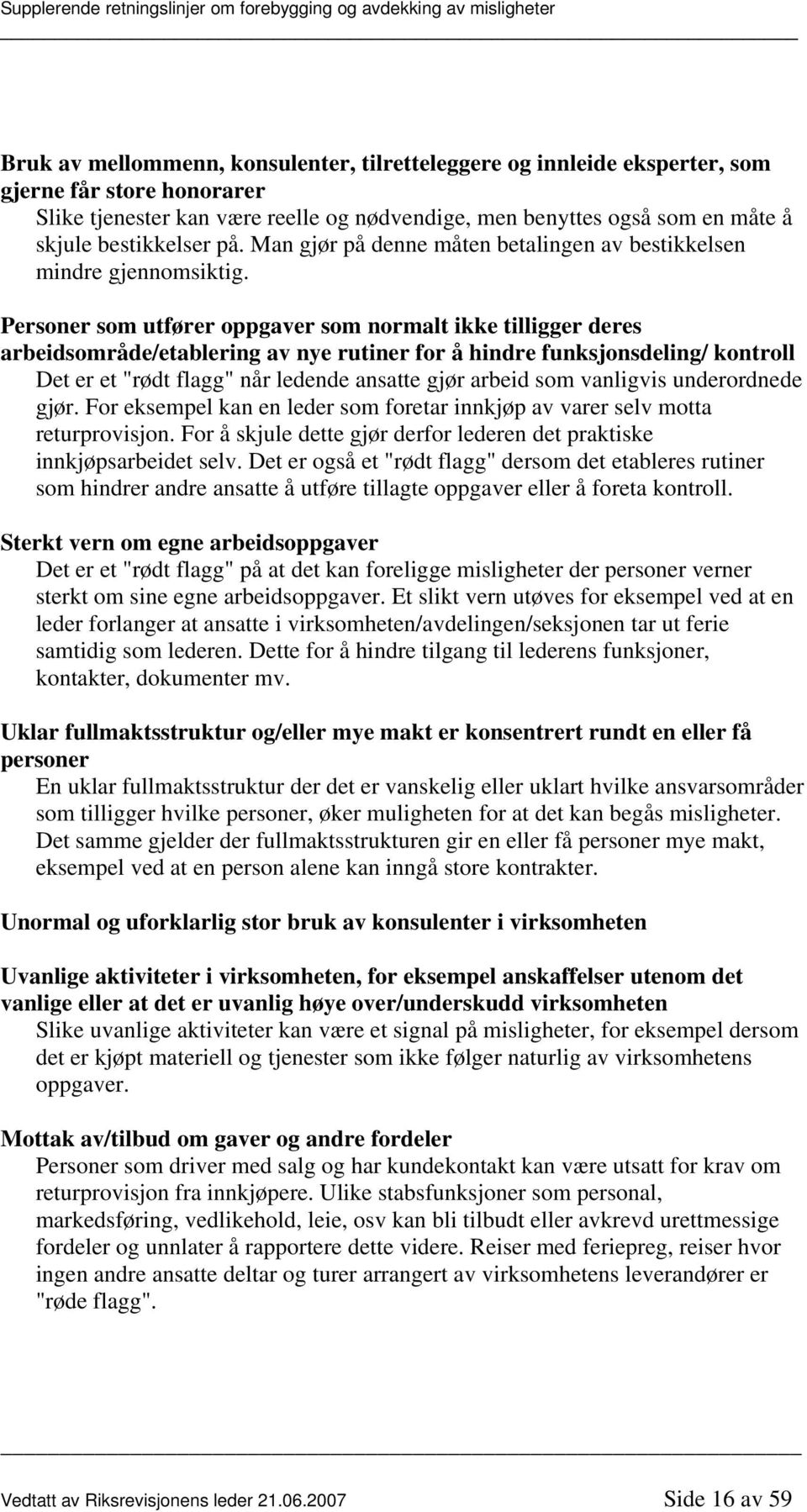 Personer som utfører oppgaver som normalt ikke tilligger deres arbeidsområde/etablering av nye rutiner for å hindre funksjonsdeling/ kontroll Det er et "rødt flagg" når ledende ansatte gjør arbeid