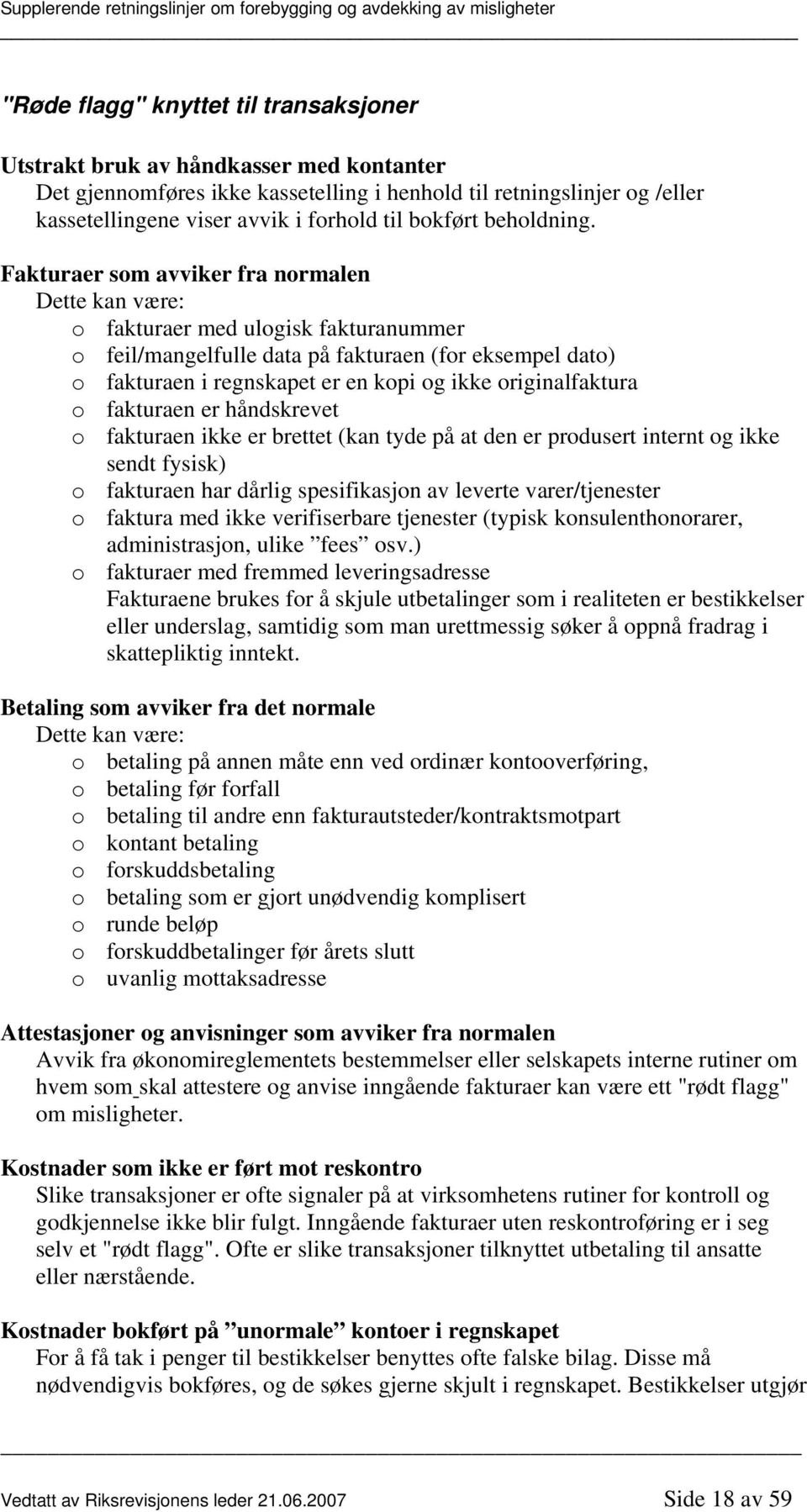 Fakturaer som avviker fra normalen Dette kan være: o fakturaer med ulogisk fakturanummer o feil/mangelfulle data på fakturaen (for eksempel dato) o fakturaen i regnskapet er en kopi og ikke