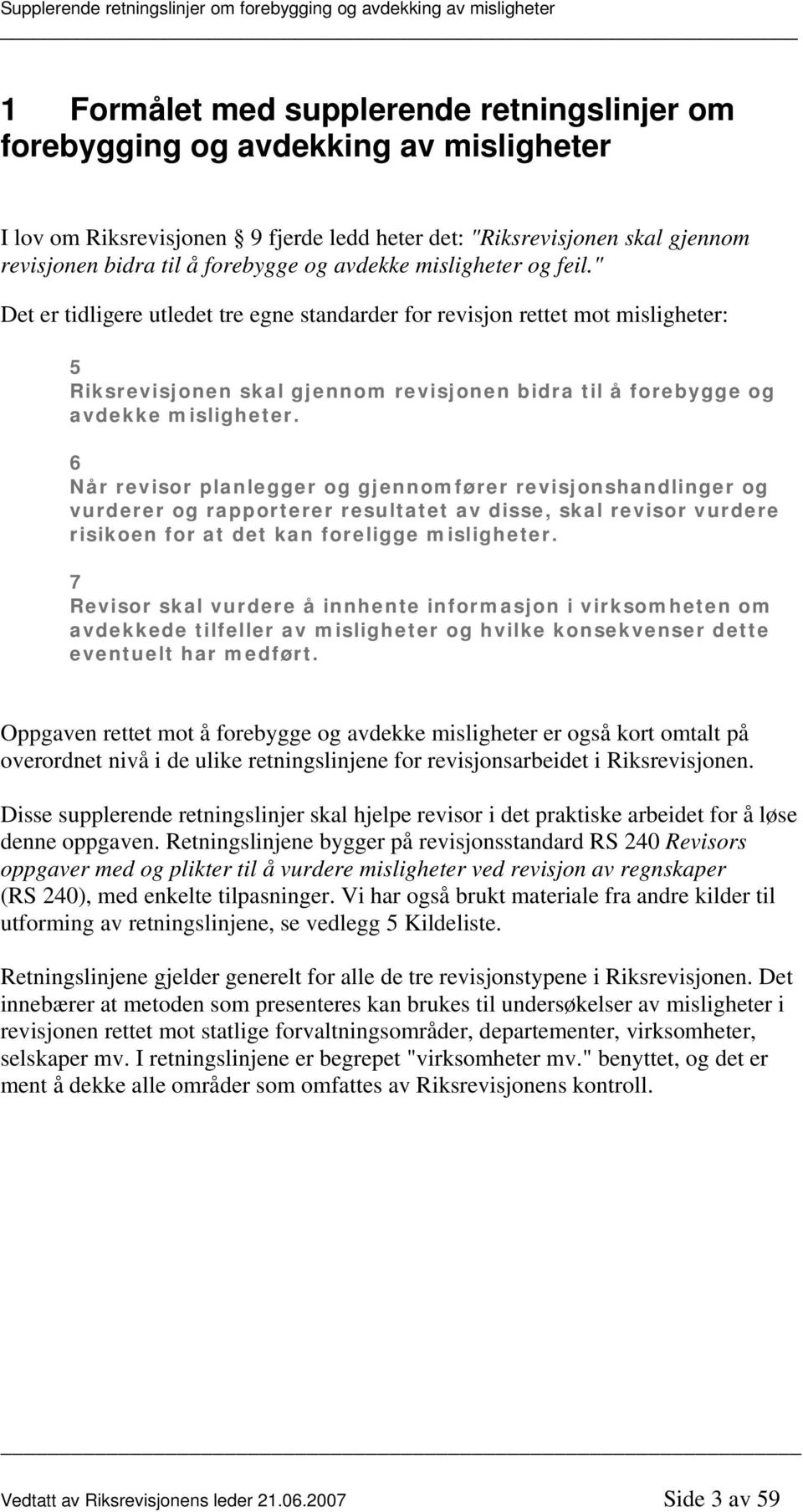 6 Når revisor planlegger og gjennomfører revisjonshandlinger og vurderer og rapporterer resultatet av disse, skal revisor vurdere risikoen for at det kan foreligge misligheter.