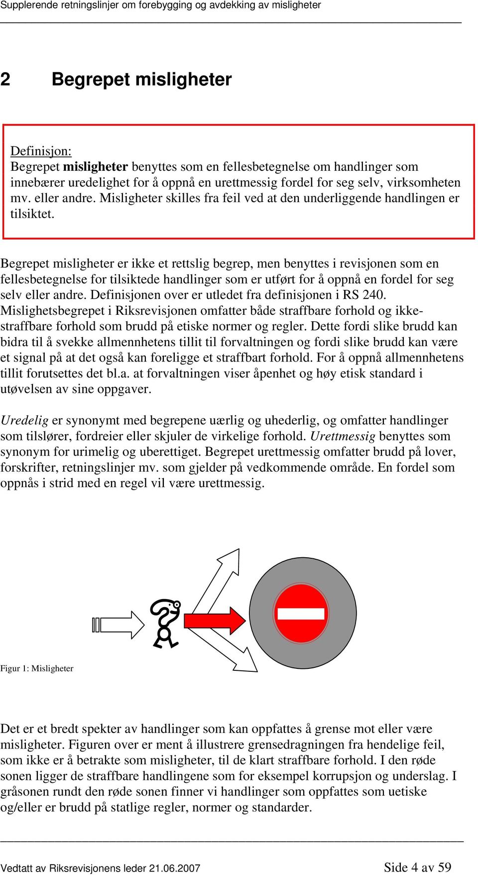 Begrepet misligheter er ikke et rettslig begrep, men benyttes i revisjonen som en fellesbetegnelse for tilsiktede handlinger som er utført for å oppnå en fordel for seg selv eller andre.